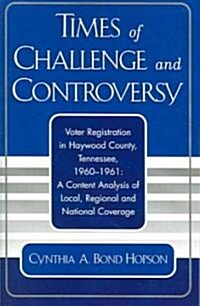 Times of Challenge and Controversy: Voter Registration in Haywood County, Tennessee, 1960-1961 (Paperback)