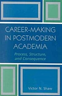 Career-Making in Postmodern Academia: Process, Structure, and Consequence (Paperback)