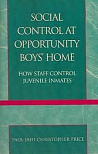 Social Control at Opportunity Boys Home: How Staff Control Juvenile Inmates (Paperback)