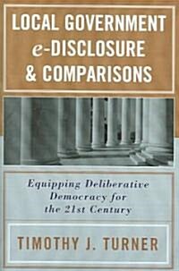 Local Government E-Disclosure & Comparisons: Equipping Deliberative Democracy for the 21st Century (Paperback)