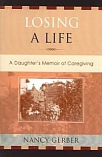 Losing a Life: A Daughters Memoir of Caregiving (Paperback)