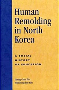 Human Remolding in North Korea: A Social History of Education (Hardcover)
