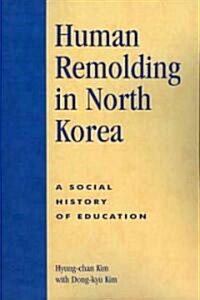 Human Remolding in North Korea: A Social History of Education (Paperback)