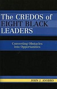 The Credos of Eight Black Leaders: Converting Obstacles Into Opportunities (Paperback)