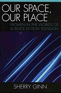 Our Space, Our Place: Women in the Worlds of Science Fiction Television (Paperback)