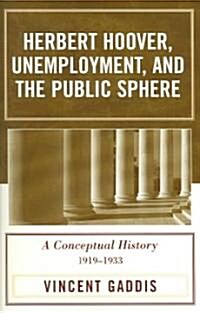 Herbert Hoover, Unemployment, and the Public Sphere: A Conceptual History, 1919-1933 (Paperback)