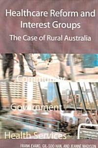 Healthcare Reform and Interest Groups: Catalysts and Barriers in Rural Australia (Paperback)