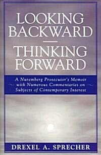 Looking Backward-Thinking Forward: A Nuremberg Prosecutors Memoir with Numerous Commentaries on Subjects of Contemporary Interest                     (Paperback)