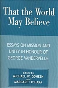 That the World May Believe: Essays on Mission and Unity in Honour of George Vandervelde (Paperback)