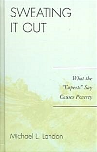 Sweating It Out: What the experts Say Causes Poverty (Hardcover)