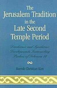 The Jerusalem Tradition in the Late Second Temple Period: Diachronic and Synchronic Developments Surrounding Psalms of Solomon 11 (Paperback)