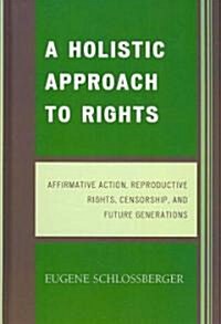 A Holistic Approach to Rights: Affirmative Action, Reproductive Rights, Censorship, and Future Generations (Hardcover)