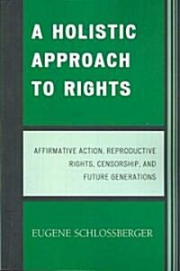 A Holistic Approach to Rights: Affirmative Action, Reproductive Rights, Censorship, and Future Generations (Paperback)