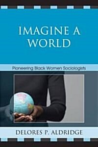 Imagine a World: Pioneering Black Women Sociologists (Paperback)