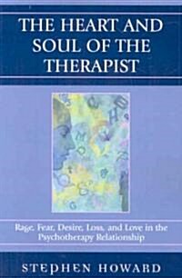 The Heart and Soul of the Therapist: Rage, Fear, Desire, Loss, and Love in the Psychotherapy Relationship (Paperback)