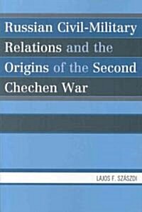 Russian Civil-Military Relations and the Origins of the Second Chechen War (Paperback)