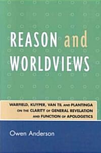 Reason and Worldviews: Warfield, Kuyper, Van Til and Plantinga on the Clarity of General Revelation and Function of Apologetics (Paperback)