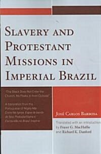 Slavery and Protestant Missions in Imperial Brazil: The Black Does Not Enter the Church, He Peeks in from Outside (Paperback)