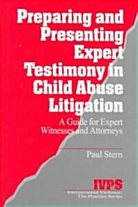 Preparing and Presenting Expert Testimony in Child Abuse Litigation: A Guide for Expert Witnesses and Attorneys (Hardcover)