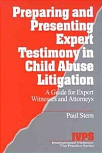 Preparing and Presenting Expert Testimony in Child Abuse Litigation: A Guide for Expert Witnesses and Attorneys (Paperback)