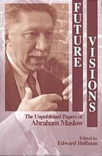 Future Visions: The Unpublished Papers of Abraham Maslow (Paperback)