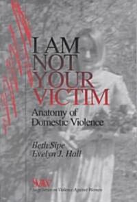I Am Not Your Victim: Anatomy of Domestic Violence (Paperback)