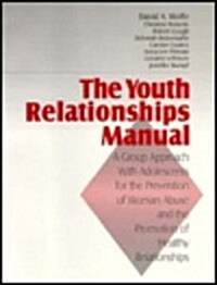 The Youth Relationships Manual: A Group Approach with Adolescents for the Prevention of Woman Abuse and the Promotion of Healthy Relationships (Paperback)