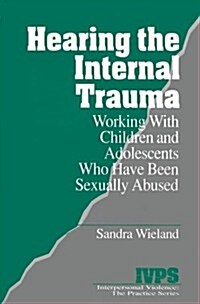 Hearing the Internal Trauma: Working with Children and Adolescents Who Have Been Sexually Abused (Paperback)