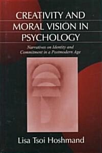 Creativity and Moral Vision in Psychology: Narratives on Identity and Commitment in a Postmodern Age (Hardcover)