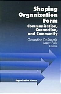 Shaping Organization Form: Communication, Connection, and Community (Paperback)