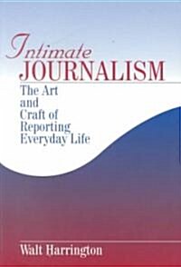 Intimate Journalism: The Art and Craft of Reporting Everyday Life (Paperback)