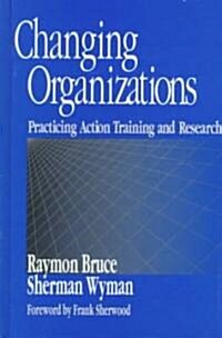 Changing Organizations: Practicing Action Training and Research (Hardcover)