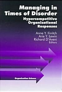 Managing in Times of Disorder: Hypercompetitive Organizational Responses (Paperback)