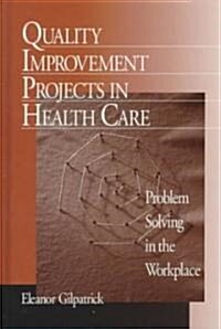 Quality Improvement Projects in Health Care: Problem Solving in the Workplace (Hardcover)