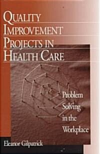 Quality Improvement Projects in Health Care: Problem Solving in the Workplace (Paperback)