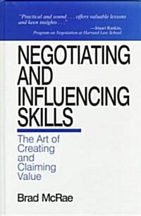 Negotiating and Influencing Skills: The Art of Creating and Claiming Value (Hardcover)