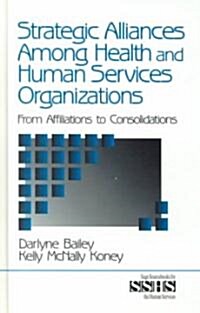 Strategic Alliances Among Health and Human Services Organizations: From Affiliations to Consolidations (Hardcover)