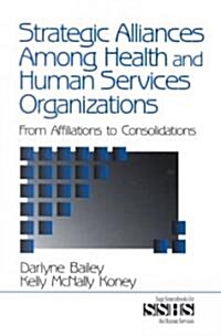 Strategic Alliances Among Health and Human Services Organizations: From Affiliations to Consolidations (Paperback)