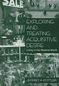 Exploring and Treating Acquisitive Desire: Living in the Material World (Hardcover)