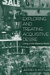 Exploring and Treating Acquisitive Desire: Living in the Material World (Paperback)