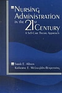 Nursing Administration in the 21st Century: A Self-Care Theory Approach (Paperback)