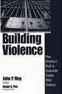 Building Violence: How Americas Rush To Incarcerate Creates More Violence (Paperback)