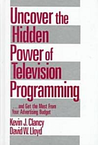 Uncover the Hidden Power of Television Programming: ... and Get the Most from Your Advertising Budget (Hardcover)