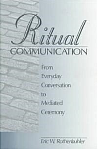 Ritual Communication: From Everyday Conversation to Mediated Ceremony (Paperback)