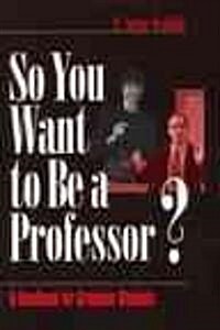 So You Want to Be a Professor?: A Handbook for Graduate Students (Paperback)