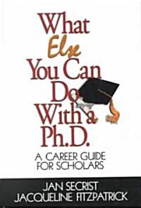 What Else You Can Do with a PH.D.: A Career Guide for Scholars (Hardcover)