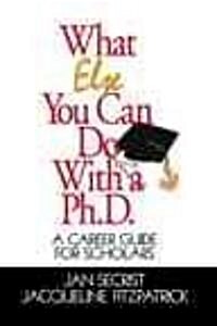 What Else You Can Do with a PH.D.: A Career Guide for Scholars (Paperback)
