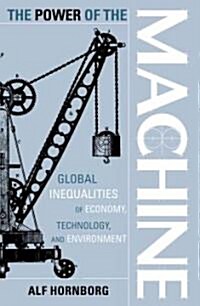 The Power of the Machine: Global Inequalities of Economy, Technology, and Environment (Paperback)