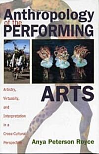 Anthropology of the Performing Arts: Artistry, Virtuosity, and Interpretation in Cross-Cultural Perspective (Paperback)