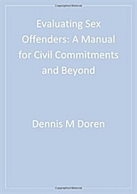 Evaluating Sex Offenders: A Manual for Civil Commitments and Beyond (Hardcover)